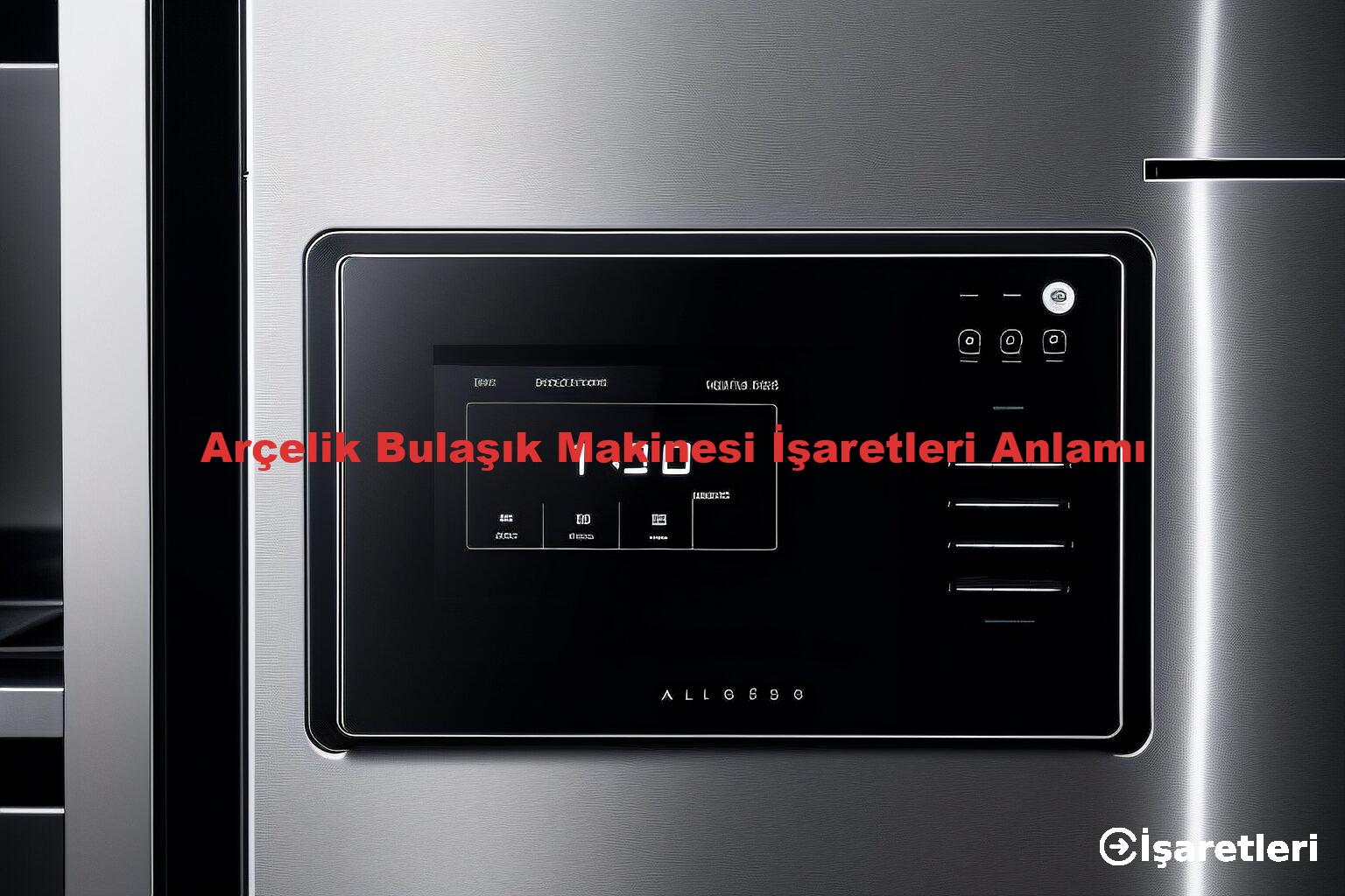 Arçelik Bulaşık Makinesi İşaretleri Anlamı