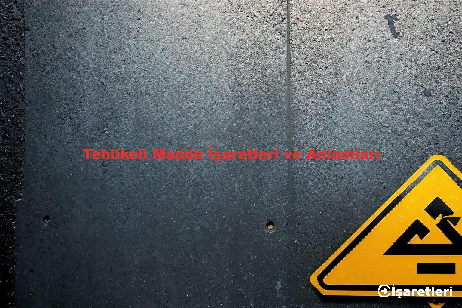 Tehlikeli Madde İşaretleri ve Anlamları