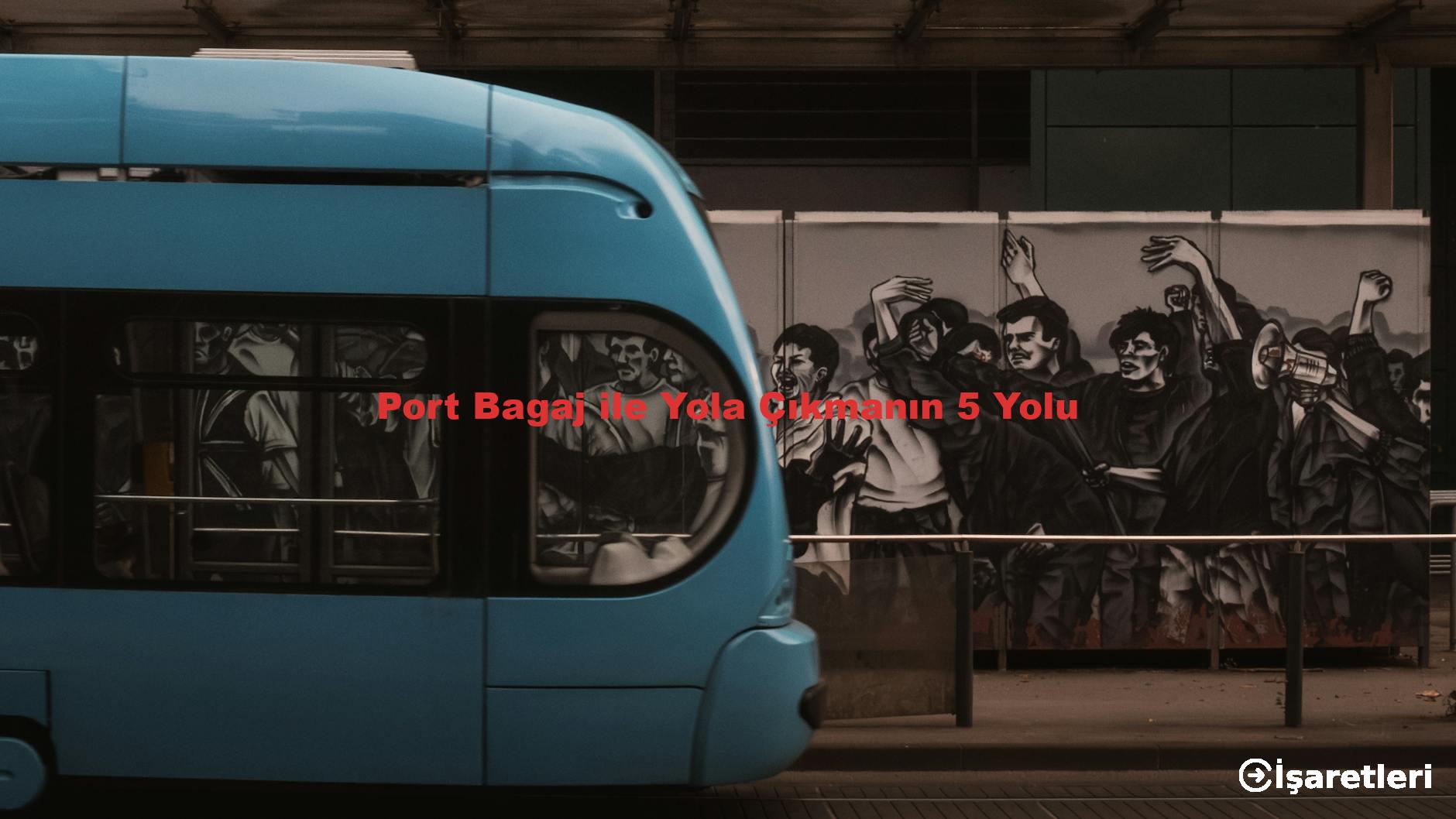 Port Bagaj ile Yola Çıkmanın 5 Yolu