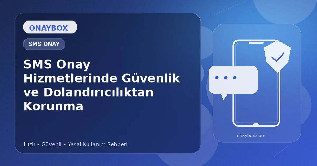 SMS Onay Hizmetlerinde Güvenlik ve Dolandırıcılıktan Korunma - Onaybox SMS onay rehberi