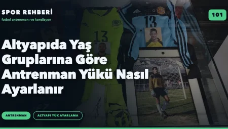 Altyapıda Yaş Gruplarına Göre Antrenman Yükü Nasıl Ayarlanır