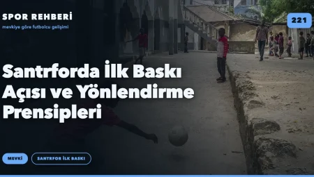 Santrforda İlk Baskı Açısı ve Yönlendirme Prensipleri