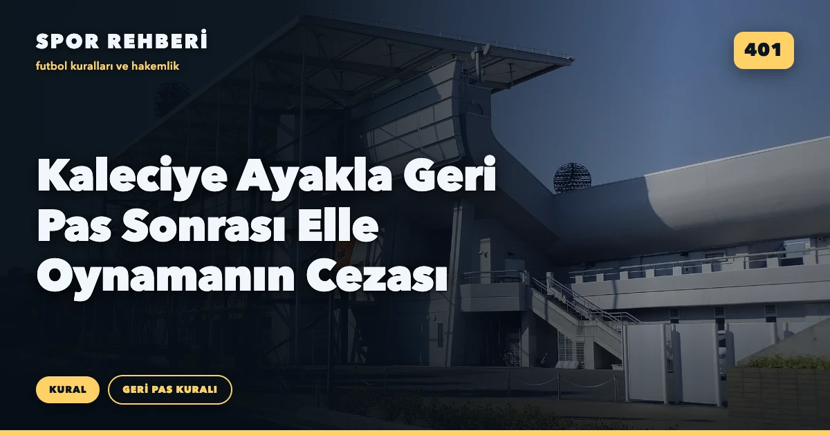 Kaleciye Ayakla Geri Pas Sonrası Elle Oynamanın Cezası