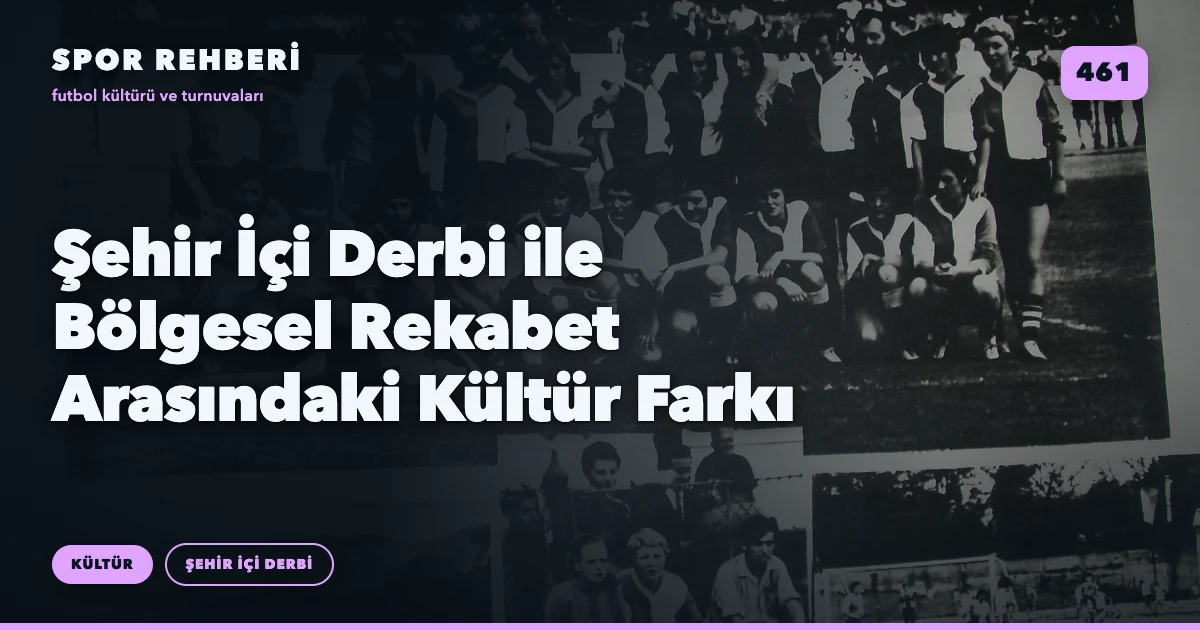 Şehir İçi Derbi ile Bölgesel Rekabet Arasındaki Kültür Farkı