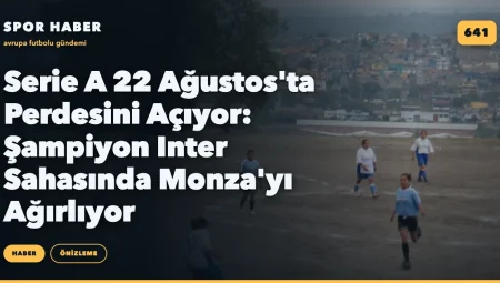 Serie A 22 Ağustos’ta Perdesini Açıyor: Şampiyon Inter Sahasında Monza’yı Ağırlıyor